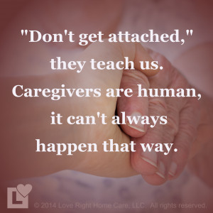 Don’t get attached,” they teach us. Caregivers are human, it can ...