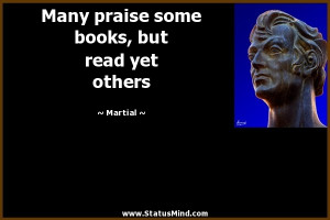 Many praise some books, but read yet others - Martial Quotes ...