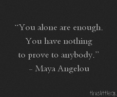 You have nothing to prove to anybody.