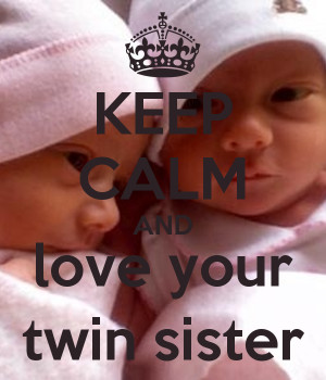 Twin Sister Love Quotes Keep calm and love your twin