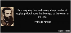 ... political power has belonged to the owners of the land. - Vilfredo