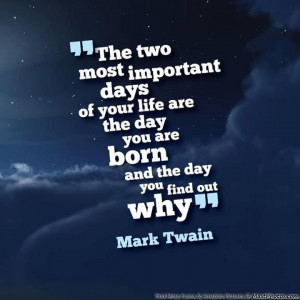 Most Important Days Of Your Life Are, The Day You Are Born And The Day ...
