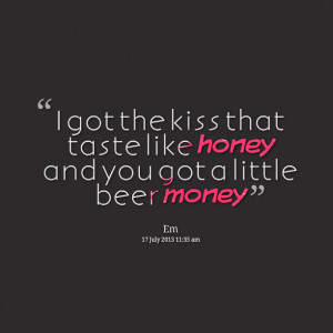 Quotes Picture: i got the kiss that taste like honey and you got a ...