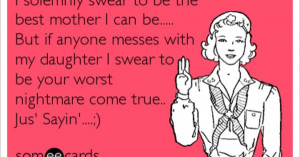 solemnly swear to be the best mother Ican be….. But if anyone ...