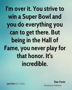 Dan Fouts - I'm over it. You strive to win a Super Bowl and you do ...