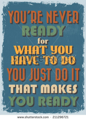 Quote Poster. You're Never Ready for What You Have To Do You ...