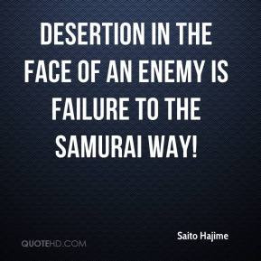 ... - Desertion in the face of an enemy is failure to the samurai way