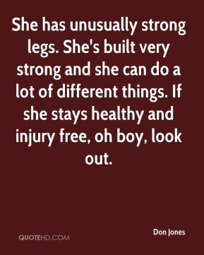 Don Jones - She has unusually strong legs. She's built very strong and ...