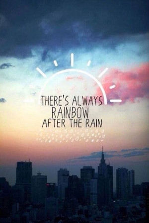 Rainbow After The Rain Quotes ~ There's always rainbow after the rain ...