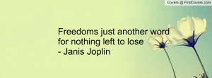freedoms just another word for nothing left to lose- janis joplin ...
