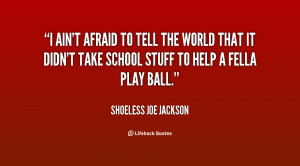 quote-Shoeless-Joe-Jackson-i-aint-afraid-to-tell-the-world-19810.png