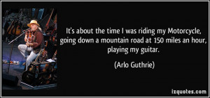 It's about the time I was riding my Motorcycle, going down a mountain ...