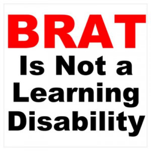 CafePress > Wall Art > Posters > Brat Is Not A Learning Disability ...