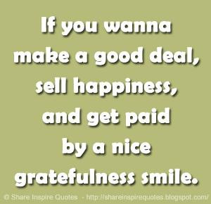 If you wanna make a good deal, sell happiness, and get paid by a nice ...