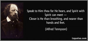 ... He than breathing, and nearer than hands and feet. - Alfred Tennyson