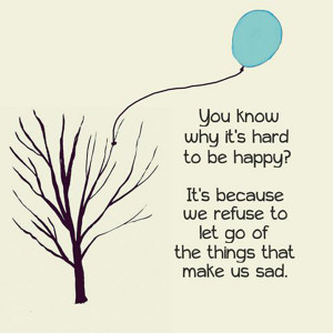 You know why it’s hard to be happy? It’s because we refuse to let ...