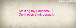 Stalking my Facebook ?Don't even think Profile Facebook Covers