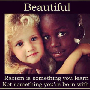 Racism is not OK. The only way to end it is to NOT pass down fears and ...