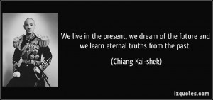 We live in the present, we dream of the future and we learn eternal ...