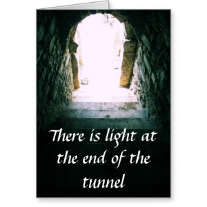 There is light at the end of the tunnel QUOTE Greeting Card