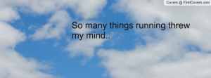 So many things running threw my mind Profile Facebook Covers