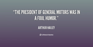 The president of General Motors was in a foul humor.”