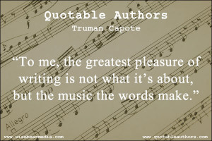 ... what it’s about, but the music the words make.” — Truman Capote