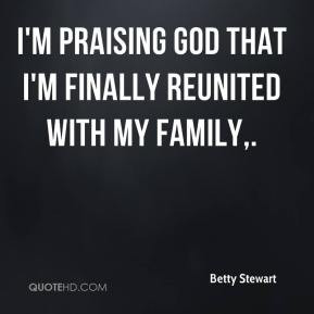 Betty Stewart - I'm praising God that I'm finally reunited with my ...