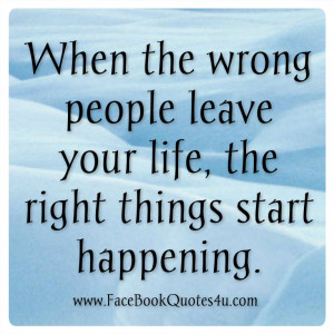 When The Wrong People Leave Your Life The Right Things Start Happening