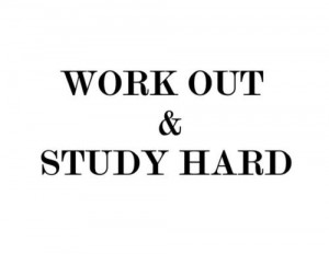 Work out and study hard