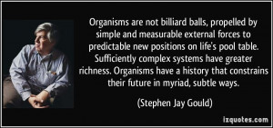 Organisms are not billiard balls, propelled by simple and measurable ...