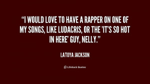 would love to have a rapper on one of my songs, like Ludacris, or ...
