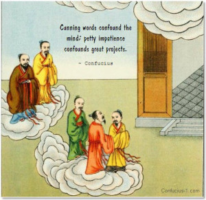 ... the mind; petty impatience confounds great projects. ~ Confucius