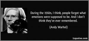 during the 1960s i think people forgot what emotions were supposed