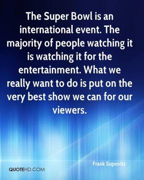 The Super Bowl is an international event. The majority of people ...