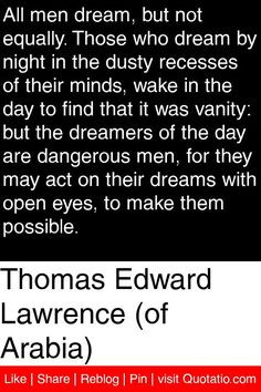 Lawrence (of Arabia) - All men dream, but not equally. Those who dream ...