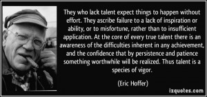 They who lack talent expect things to happen without effort. They ...