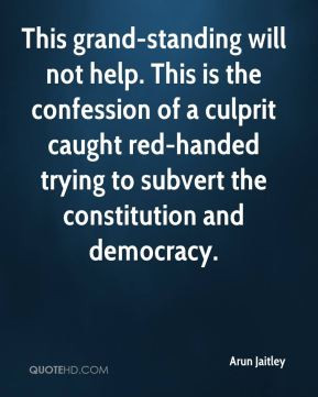 This grand-standing will not help. This is the confession of a culprit ...