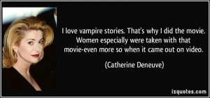 love vampire stories. That's why I did the movie. Women especially ...