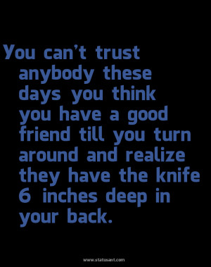 You Can’t Trust Anybody These Days You Think You Have A Good Friend ...