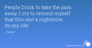 People Drink to take the pain away, I cry to remind myself that this ...