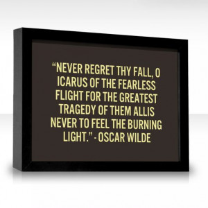 Never regret thy fall, O Icarus of the fearless flight For the ...