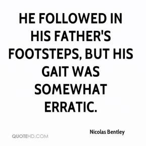 ... followed in his father's footsteps, but his gait was somewhat erratic