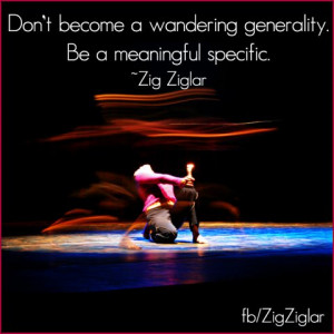 Don't become a wandering generality. Be a meaningful specific.
