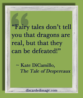 ... that they can be defeated!” ~ Kate DiCamillo, The Tale of Despereaux