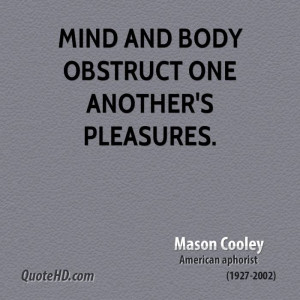Mind and body obstruct one another's pleasures.
