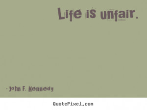 John F. Kennedy picture quotes - Life is unfair. - Life quote