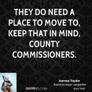 ... do need a place to move to, keep that in mind, county commissioners
