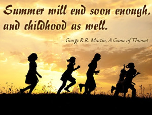 ... enough, and childhood as well. - George R.R. Martin, A Game of Thrones