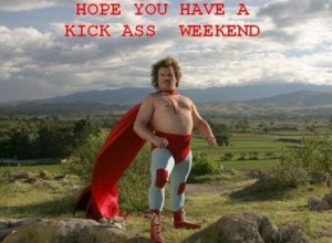 Hope You Have A Kick Ass Weekend